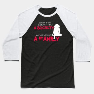 some of us can life without a society but not without a family Baseball T-Shirt